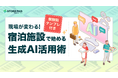 宿泊業界向け『現場が変わる!宿泊施設で始める生成AI活用術(業務別テンプレ付き)』を無料公開