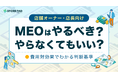 MEO対策の効果シュミレーションができる実用ガイド『MEOはやるべき？やらなくてもいい？～費用対効果でわかる判断基準～』を無料公開
