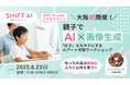 SHIFT AI、大阪初開催!親子でAI×画像生成「好き」をカタチにするAIアート体験ワークショップ