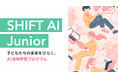 “分かる”を超えて“使える”へ。AI時代を生きる子どもたちのための『SHIFT AI Junior』を正式ローンチ