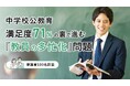 【保護者100人調査】中学校公教育、満足度71％の裏で進む「教員の多忙化」問題