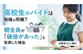 高校生のバイトは勉強の邪魔？親全員が「価値があった」と実感した理由【保護者100人調査】
