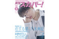 【表紙解禁】FANTASTICS・八木勇征が表紙に登場!「月刊スカパー!」2025年8月号が7月24日(木)に発売!