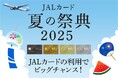 【JALカード】夏の祭典2025開催中!夏の旅やお買い物をもっとおトクに楽しもう!- 抽選で最大5万マイルや豪華ホテル宿泊券などをプレゼント -