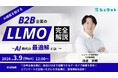 【LLMOウェビナー】『B2B企業のLLMO完全ガイド』を開催｜大規模LLMOプロジェクトで蓄積したノウハウを公開