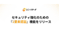 ユニーリサーチ、アカウントのセキュリティを強化する「2要素認証機能」をリリース