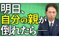 親の介護は「明日」かもしれない。