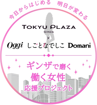 東急プラザ銀座 小学館oggi Domani しごとなでしこによるコラボレーション企画 新しい働く女性像を提案する 今日からはじまる 明日が変わる ギンザで磨く 働く女性応援プロジェクト が始動 東急不動産株式会社のプレスリリース