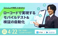 「ローコードで実現するモバイルテスト&検証の自動化 ATgo×株式会社ニーズウェル」ウェビナー開催のお知らせ