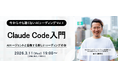 ITエンジニア向けウェビナー　今からでも遅くないAIコーディングVol.1『Claude Code入門 ～AIエージェントと協働する新しいコーディングの形～』
