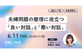 【6/11(木)開催｜無料】「話し合おうとするとケンカに…」夫婦関係に悩む人へ“良い対話”と“悪い対話”を専門家が解説