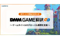 独自のAI翻訳エンジンを活用したゲーム特化の多言語翻訳サービス「DMM GAME翻訳」提供開始　130言語に対応し、最短1時間で納品ゲームコンテンツのグローバル展開を支援