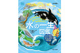 【こんな図鑑はなかった!主役は “水” 】中学受験準備にも、環境問題の副読本にもピッタリ。