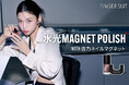 発売からわずか3日で完売した"強力マグネット"が登場。韓国発FINGER SUIT 話題の「水光マグネットポリッシュ」がついにオフラインでも発売開始