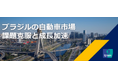 ブラジルの自動車市場の現状と今後の展望をまとめた最新レポートを公開