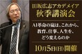 ＡＩ革命の嵐は、我々の教育、仕事、人生の在り方を、根本から変えていく。数々の未来論を語ってきた田坂広志学長が洞察する。田坂広志アカデメイア秋季講演会　１０月５日（日）開催