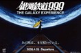 『銀河鉄道999 THE GALAXY EXPERIENCE　あの旅は、まだ続いている。』今週末の開幕を前に、見どころなどの最新情報をお知らせ