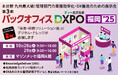 《九州展示会》九州最大級規模の展示会「バックオフィスDXPO 福岡’25」に10/28(火)・ 29(水)に出展