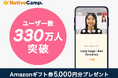 【会員数No.1】ネイティブキャンプ 累計330万ユーザー達成記念 Amazonギフト券5,000円分プレゼントキャンペーン開催中
