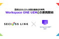 SeciossLink、統合エンドポイント管理プラットフォーム「Workspace ONE UEM」との連携を開始