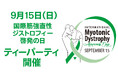 9月15日（日）「国際筋強直性ジストロフィー啓発の日」ティーパーティ、開催！
