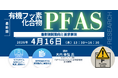 【ライブ配信/Zoom】「有機フッ素化合物（PFAS）の最新規制動向と要求事項」セミナー開催！4月16日（木）主催：(株)シーエムシー・リサーチ