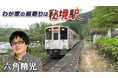 【ＢＳ日テレ】会津鉄道 ダム近くの無人駅で大捜索！　「わが家の最寄りは秘境駅」　六角精児がナビゲート！