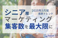 シニア層の集客数を最大限に高めるためのマーケティング最新トレンド・事例紹介をまとめたレポート【2025年3月版】