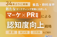 食品・飲料業界向け|新たなマーケティング定義×PR戦略で認知度を向上させる方法をまとめたレポート【2025年5月版】