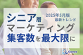 シニア層の集客数を最大限に高めるためのマーケティング最新トレンド・事例紹介をまとめたレポート【2025年5月版】