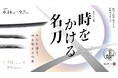 「時をかける名刀」開催、徳川美術館の刀剣のすべてがここに!