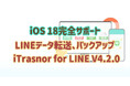【iOS 18サポート】最新版のiOSバージョンもサポートプロなLINEデータ転送できるiTransor for LINE V4.2.0新登場
