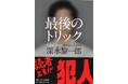 【犯人は読者!究極トリックの最高峰】『最後のトリック』(河出文庫、深水黎一郎著)続々重版、33万部突破! 本書が10年もの間、支持され続けるワケ ★著者インタビュー掲載!