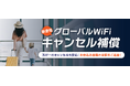 「グローバルWiFi®」海外渡航直前のキャンセルに備える「キャンセル補償」を提供開始。