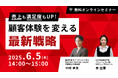 ウェブセミナー『売上も満足度もUP!顧客体験を変える最新戦略』を2025年6月5日に開催!