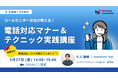 オンラインセミナー『【コールセンター会社が教える！】電話対応マナー＆テクニック実践講座』を2025年3月27日に開催！