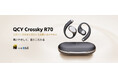 QCY新作の耳を塞がないオープンイヤー型「Crossky R70」が登場!LDAC対応でハイレゾ音質と長時間駆動を両立!