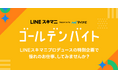 【LINEスキマニ】特別な体験を通じて「働くことが楽しい」と思えるきっかけとなるスポットワーク企画「ゴールデンバイト」開始