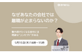 【無料セミナー】なぜあなたの会社では離職が止まらないのか?—働き続けたくなる会社には、明確な“コンセプト”がある—(2025年5月15日開催)