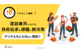 「10分でまるごと理解！建設業界における技術伝承の課題と解決策」についての資料を無料公開！｜株式会社LDcube