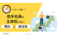 「10分でまるごと理解！若手社員の主体性がない理由と解決策」についての資料を無料公開！｜株式会社LDcube