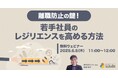「離職防止の鍵!若手社員のレジリエンスを高める方法」無料ウェビナーを再開催(6月5日11:00~12:00)株式会社LDcube