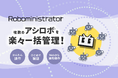 純国産RPA「アシロボ」対応の管理コンソール「Roboministrator」を提供開始