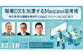 【製造DXセミナー】現場DXを加速するMaximo活用術 ～保全管理の課題を解決するSaaSソリューションのご紹介～