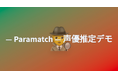 「その合成音声、誰の声ですか？」無断学習されたAI音声から元の声優を特定する話者識別モデル「Paramatch」デモ版を公開