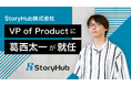 StoryHub、VP of Engineeringの葛西太一がVP of Productを兼任