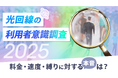 光回線の利用者意識調査2025-9割が工事費は「ゼロ希望」、契約縛りも「ない方がいい」と回答
