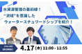 【無料オンラインセミナー】「水資源管理の最前線!“流域”を意識したウォータースチュワードシップを紹介!」を4/17(木)に開催