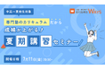 【夏こそ学習挽回・先取りのチャンス!】中高一貫校生のための成績が上がる夏の過ごし方を解説!専門塾が「夏期講習セミナー」を無料オンラインで開催します!