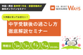 【無料オンラインセミナー】中高一貫校 新中1向け|入学前に知っておきたい!中学受験後の過ごし方徹底解説セミナー開催(主催:中高一貫校 個別指導塾WAYS)